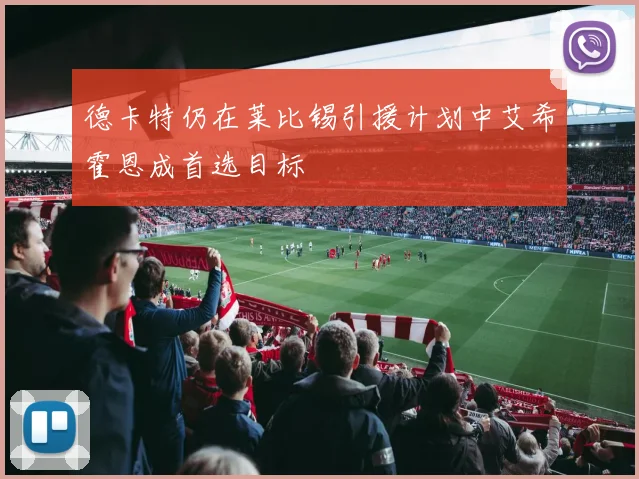 德卡特仍在莱比锡引援计划中艾希霍恩成首选目标