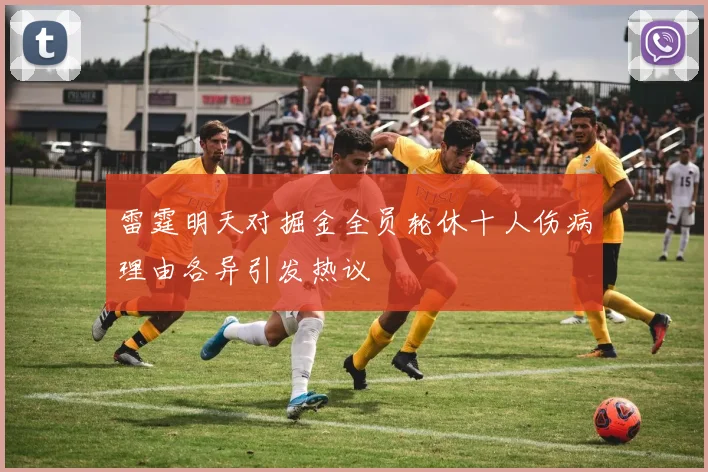 雷霆明天对掘金全员轮休十人伤病理由各异引发热议